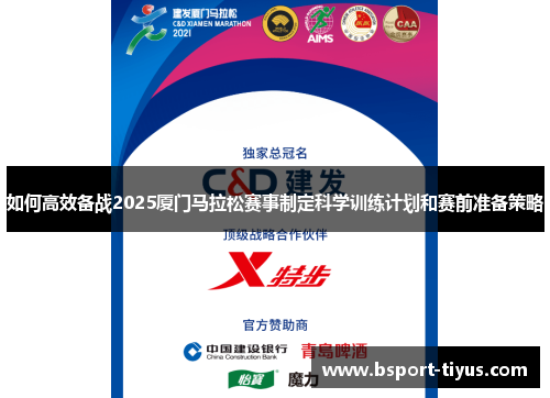 如何高效备战2025厦门马拉松赛事制定科学训练计划和赛前准备策略