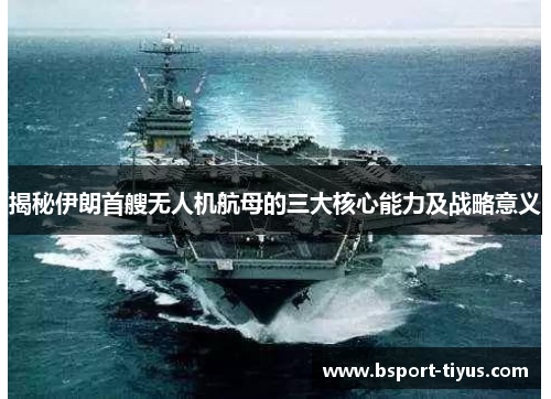 揭秘伊朗首艘无人机航母的三大核心能力及战略意义 揭秘伊朗首艘无人机航母的三大核心能力及战略意义
