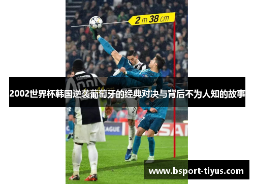2002世界杯韩国逆袭葡萄牙的经典对决与背后不为人知的故事